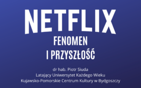 Latający Uniwersytet Każdego Wieku (1): Netflix - fenomen i przyszłość