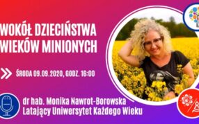 Latający Uniwersytet Każdego Wieku (odc. 20): Wokół Dzieciństwa Wieków Minionych - wykład, M. Nawrot-Borowska