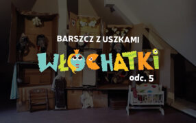 Były sobie Włochatki (odc. 5): Barszcz z uszkami