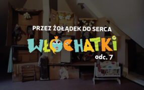 Były sobie Włochatki (odc. 7): Przez żołądek do serca