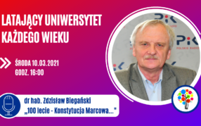 Latający Uniwersytet Każdego Wieku (40): 100 lecie - Konstytucja Marcowa 1921 roku - uwagi i refleksje