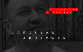 Literatura w centrum: Jarosław Jakubowski