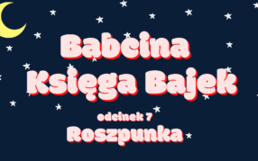 Babcina Księga Bajek (odc. 7) "Roszpunka"