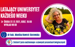 Latający Uniwersytet Każdego Wieku (odc. 69) "Z historii życia codziennego: o dawnych prezentach świątecznych"- dr hab. Monika Nawrot- Borowska